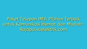 Paket Telepon IM3: Pilihan Terbaik untuk Komunikasi Hemat dan Mudah
