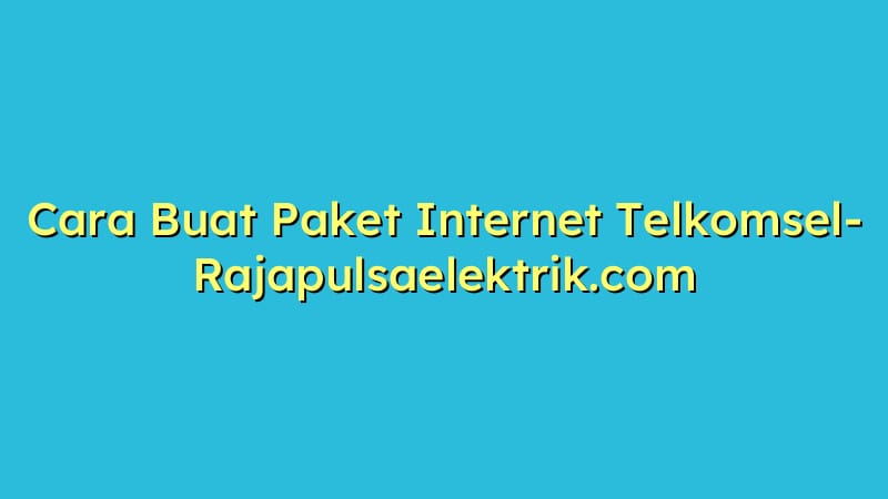 Cara Buat Paket Internet Telkomsel