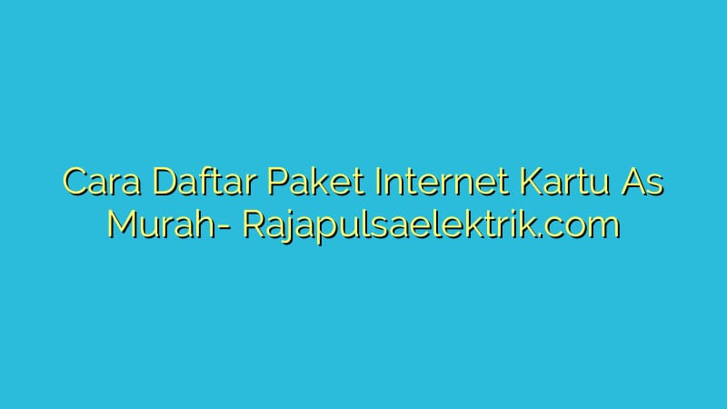 Cara Daftar Paket Internet Kartu As Murah