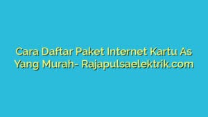 Cara Daftar Paket Internet Kartu As Yang Murah