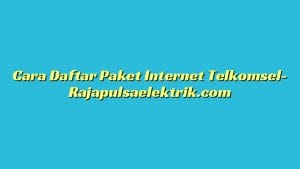 Cara Daftar Paket Internet Telkomsel