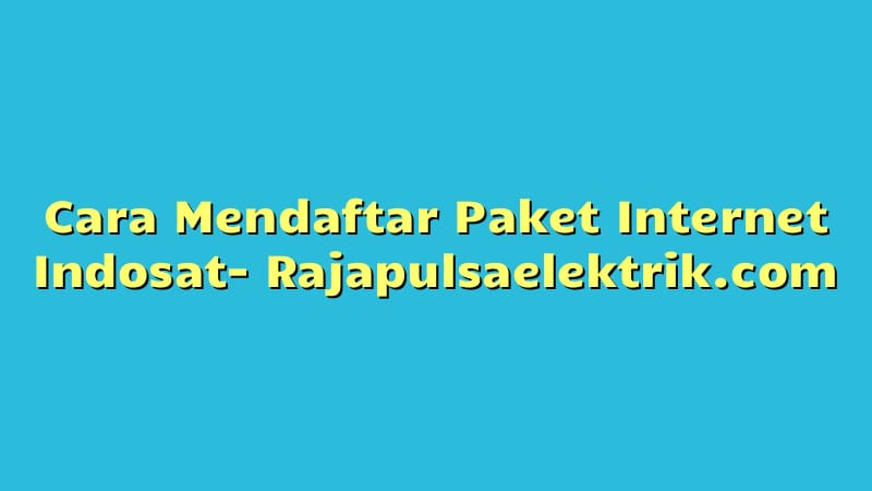 Cara Mendaftar Paket Internet Indosat