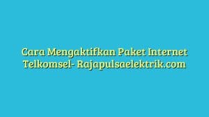 Cara Mengaktifkan Paket Internet Telkomsel
