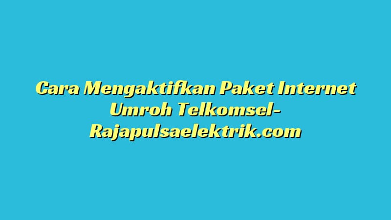 Cara Mengaktifkan Paket Internet Umroh Telkomsel