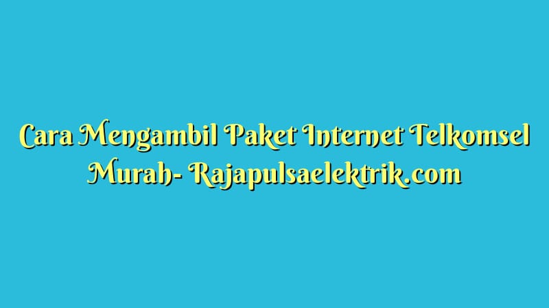 Cara Mengambil Paket Internet Telkomsel Murah