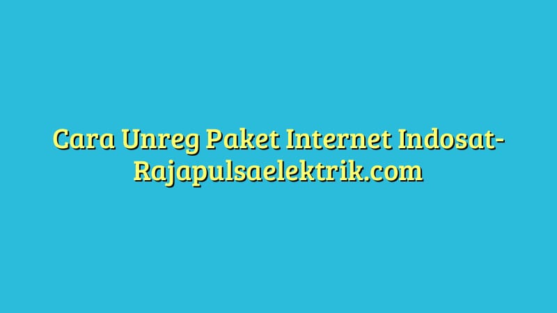 Cara Unreg Paket Internet Indosat
