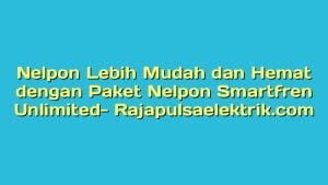 Nelpon Lebih Mudah dan Hemat dengan Paket Nelpon Smartfren Unlimited