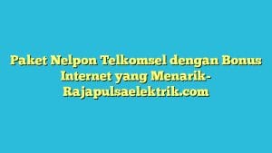 Paket Nelpon Telkomsel dengan Bonus Internet yang Menarik