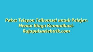 Paket Telepon Telkomsel untuk Pelajar: Hemat Biaya Komunikasi