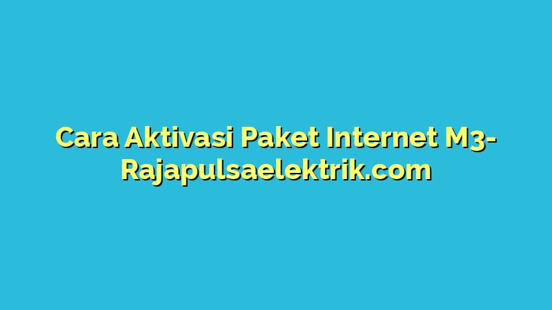 Cara Aktivasi Paket Internet M3