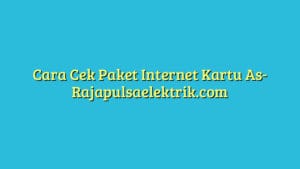 Cara Cek Paket Internet Kartu As