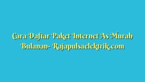 Cara Daftar Paket Internet As Murah Bulanan