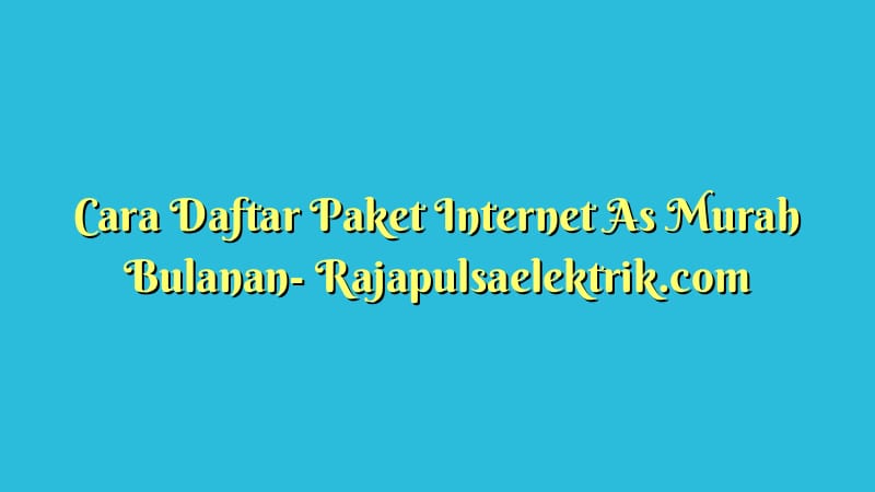 Cara Daftar Paket Internet As Murah Bulanan