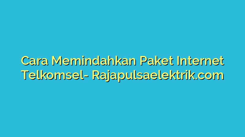 Cara Memindahkan Paket Internet Telkomsel