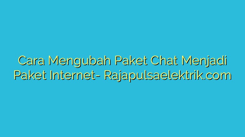 Cara Mengubah Paket Chat Menjadi Paket Internet