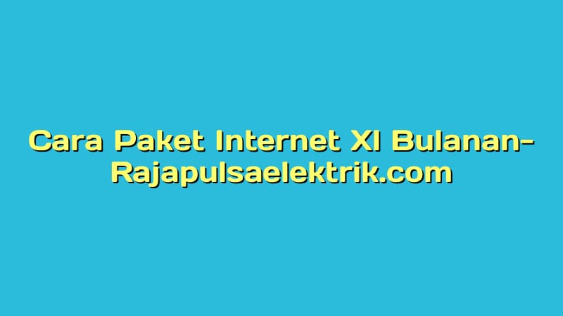 Cara Paket Internet Xl Bulanan