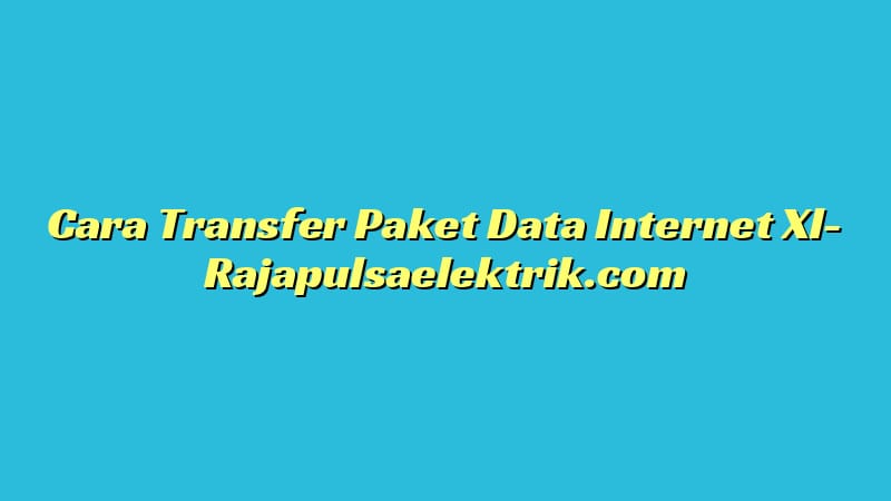 Cara Transfer Paket Data Internet Xl