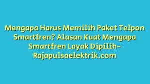 Mengapa Harus Memilih Paket Telpon Smartfren? Alasan Kuat Mengapa Smartfren Layak Dipilih