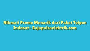 Nikmati Promo Menarik dari Paket Telpon Indosat