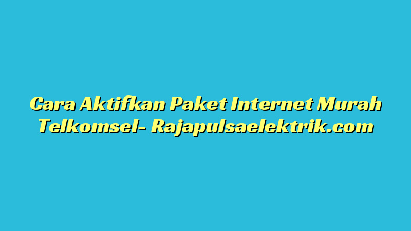 Cara Aktifkan Paket Internet Murah Telkomsel