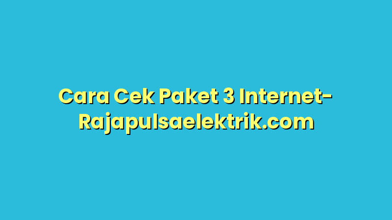 Cara Cek Paket 3 Internet