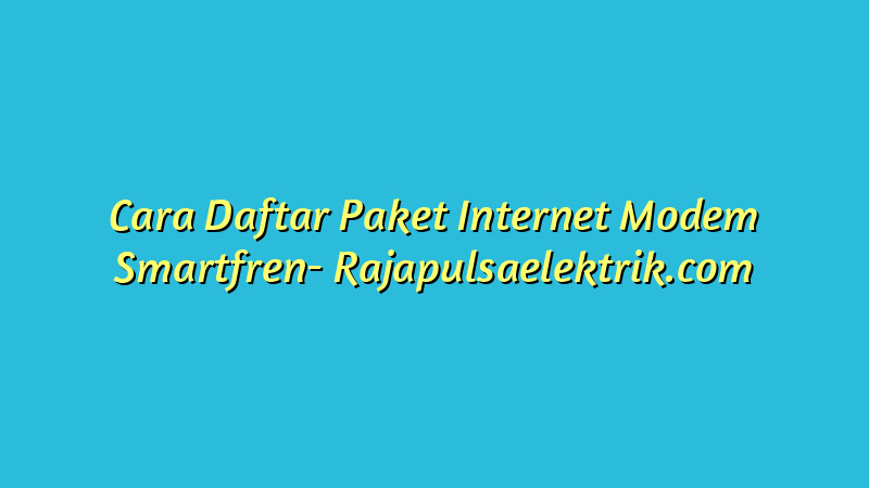 Cara Daftar Paket Internet Modem Smartfren