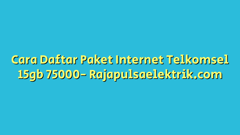 Cara Daftar Paket Internet Telkomsel 15gb 75000