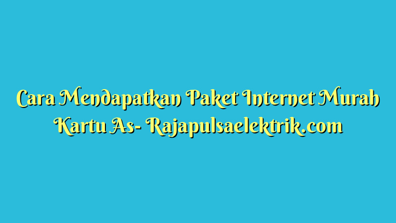 Cara Mendapatkan Paket Internet Murah Kartu As
