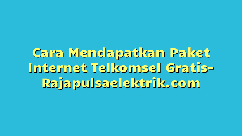 Cara Mendapatkan Paket Internet Telkomsel Gratis
