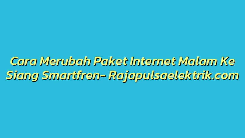 Cara Merubah Paket Internet Malam Ke Siang Smartfren