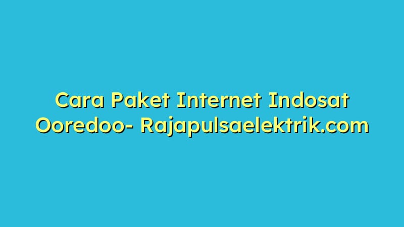 Cara Paket Internet Indosat Ooredoo