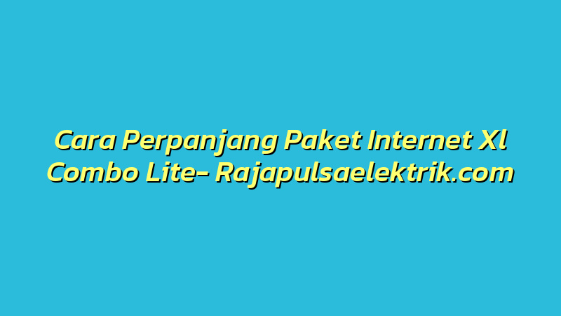Cara Perpanjang Paket Internet Xl Combo Lite