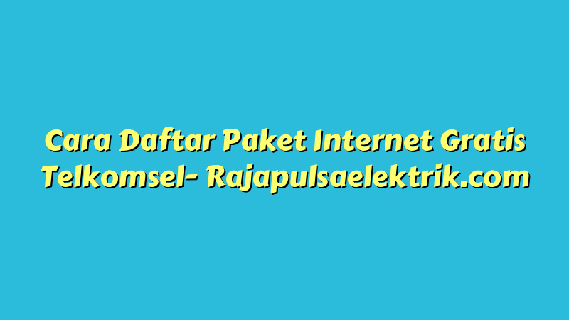 Cara Daftar Paket Internet Gratis Telkomsel
