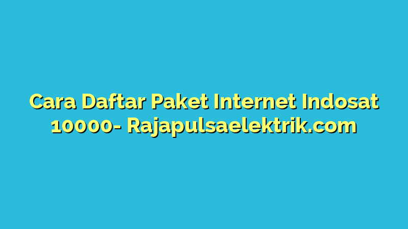Cara Daftar Paket Internet Indosat 10000