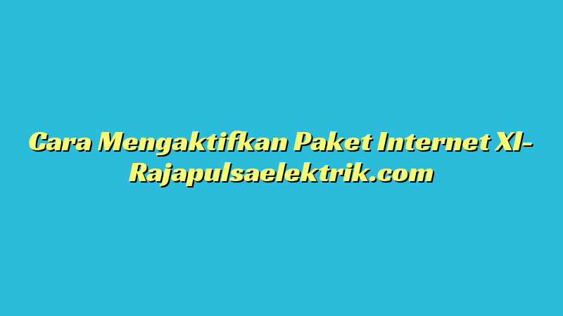 Cara Mengaktifkan Paket Internet Xl