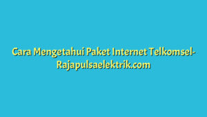 Cara Mengetahui Paket Internet Telkomsel