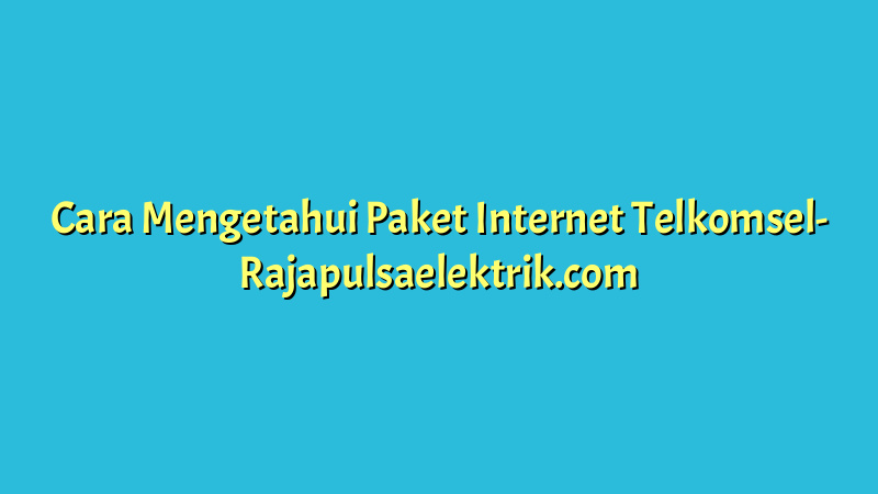 Cara Mengetahui Paket Internet Telkomsel