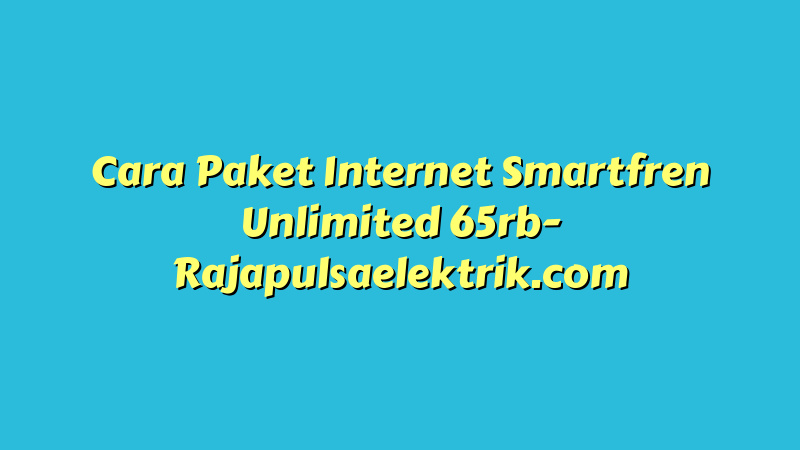 Cara Paket Internet Smartfren Unlimited 65rb
