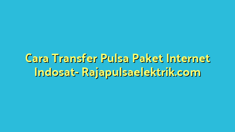 Cara Transfer Pulsa Paket Internet Indosat