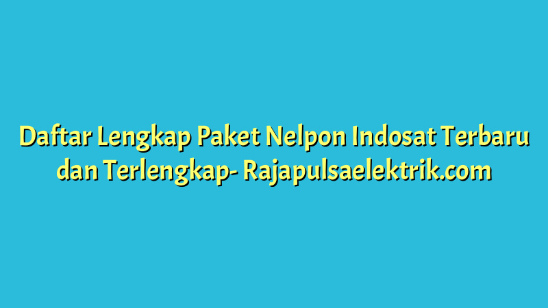 Daftar Lengkap Paket Nelpon Indosat Terbaru dan Terlengkap