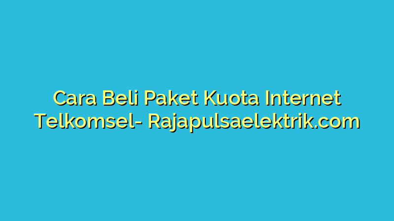 Cara Beli Paket Kuota Internet Telkomsel