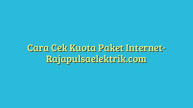 Cara Cek Kuota Paket Internet