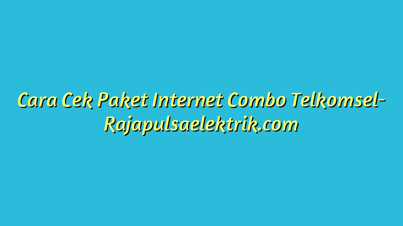 Cara Cek Paket Internet Combo Telkomsel