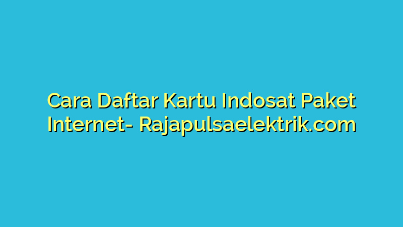 Cara Daftar Kartu Indosat Paket Internet