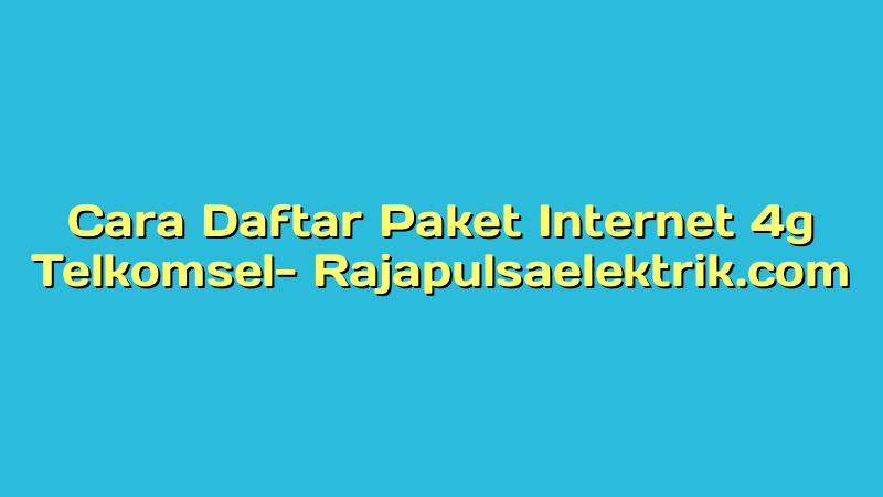 Cara Daftar Paket Internet 4g Telkomsel