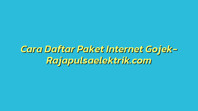 Cara Daftar Paket Internet Gojek