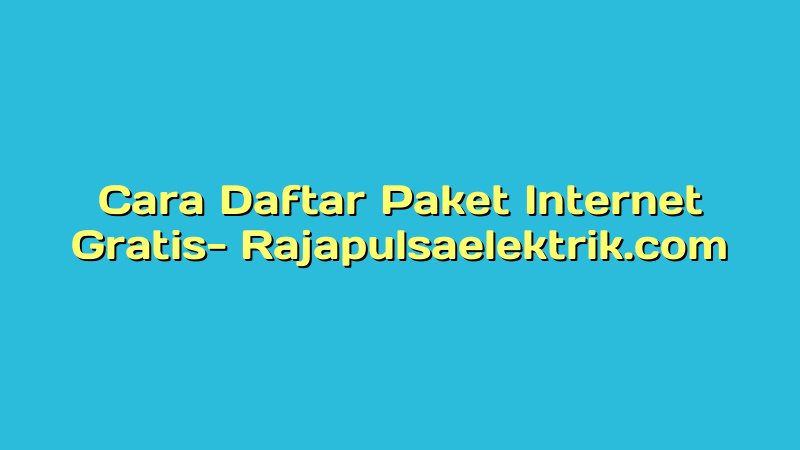 Cara Daftar Paket Internet Gratis