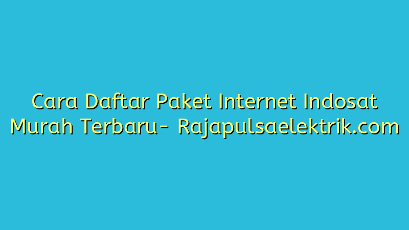 Cara Daftar Paket Internet Indosat Murah Terbaru