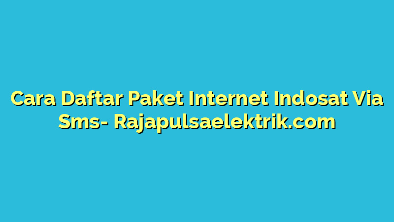 Cara Daftar Paket Internet Indosat Via Sms