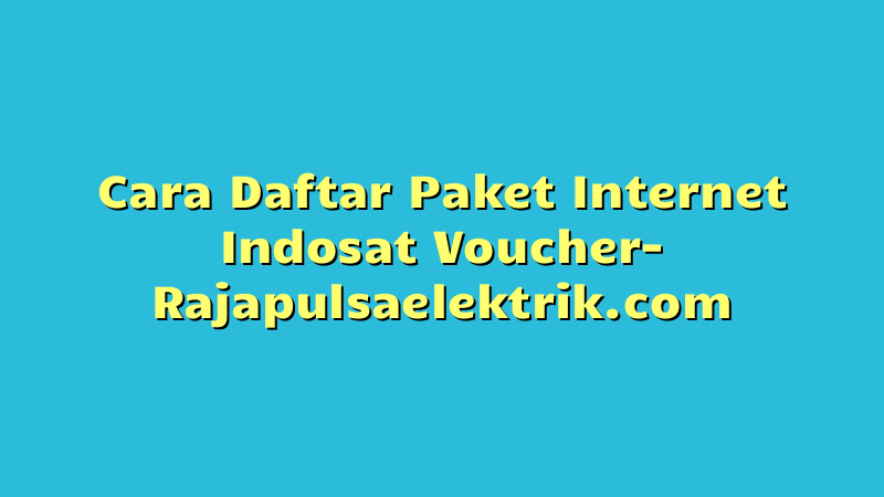 Cara Daftar Paket Internet Indosat Voucher